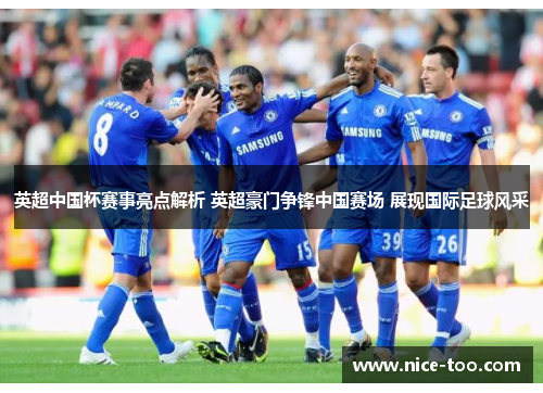 英超中国杯赛事亮点解析 英超豪门争锋中国赛场 展现国际足球风采